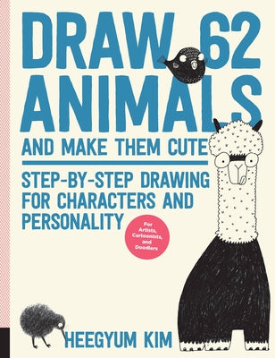 Draw 62 Animals and Make Them Cute: Step-By-Step Drawing for Characters and Personality *For Artists, Cartoonists, and Doodlers* by Kim, Heegyum