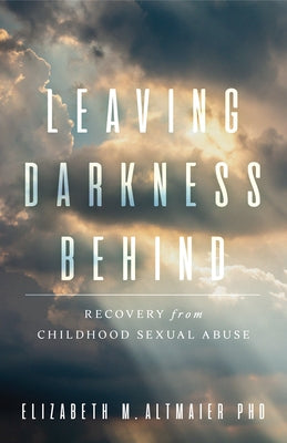 Leaving Darkness Behind: Recovery from Childhood Sexual Abuse by Altmaier, Elizabeth M.