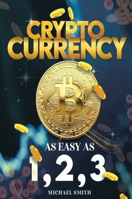 Cryptocurrency: As easy as 1,2,3 by Smith, Michael