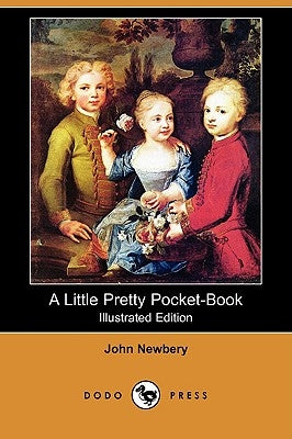 A Little Pretty Pocket-Book (Illustrated Edition) (Dodo Press) by Newbery, John