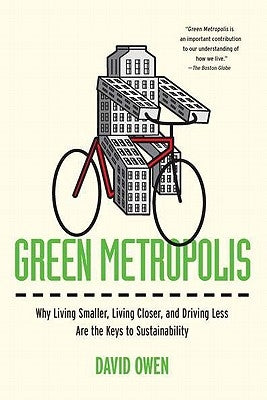 Green Metropolis: Why Living Smaller, Living Closer, and Driving Less Are the Keys to Sustainability by Owen, David