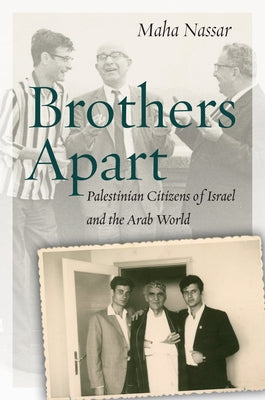 Brothers Apart: Palestinian Citizens of Israel and the Arab World by Nassar, Maha