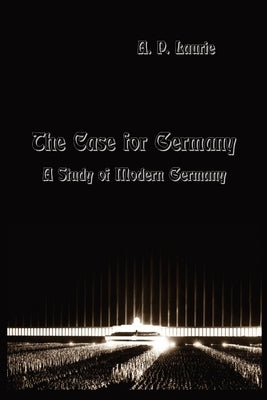 The Case for Germany.: A Study of Modern Germany. by Laurie, Arthur Pillans