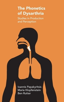 The Phonetics of Dysarthria: Studies in Production and Perception by Papakyritsis, Ioannis