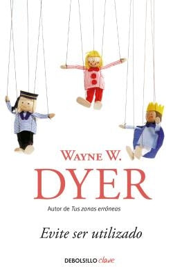 Evite Ser Utilizado/ Pulling Your Own Strings: Dynamic Techniques for Dealing with Other People and Living Your Life as You Choose by Dyer, Wayne W.