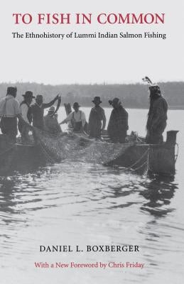 To Fish in Common: The Ethnohistory of Lummi Indian Salmon Fishing by Boxberger, Daniel L.