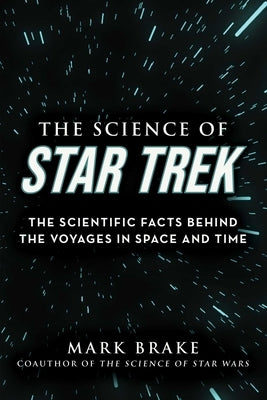 The Science of Star Trek: The Scientific Facts Behind the Voyages in Space and Time by Brake, Mark