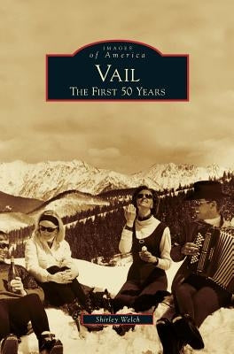 Vail: The First 50 Years by Welch, Shirley