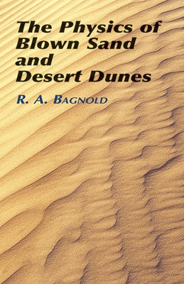 The Physics of Blown Sand and Desert Dunes by Bagnold, R. a.