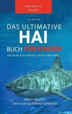 Hai Bücher Das Ultimative Hai-Buch für Kinder: 100+ erstaunliche Fakten über Haie, Fotos, Quiz und Mehr by Kellett, Jenny