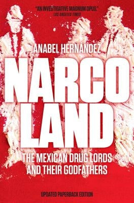 Narcoland: The Mexican Drug Lords and Their Godfathers by Hernandez, Anabel