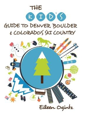 The Kid's Guide to Denver, Boulder & Colorado's Ski Country by Ogintz, Eileen