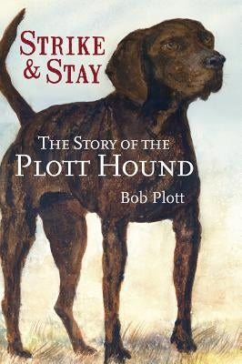 The Story of the Plott Hound: Strike & Stay by Plott, Bob