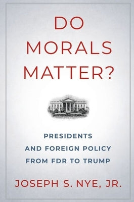 Do Morals Matter?: Presidents and Foreign Policy from FDR to Trump by Nye, Joseph S.