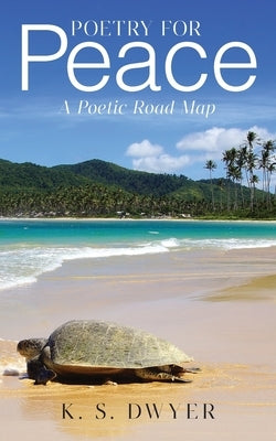 Poetry for Peace: A Poetic Road Map by Dwyer, K. S.