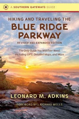 Hiking and Traveling the Blue Ridge Parkway, Revised and Expanded Edition: The Only Guide You Will Ever Need, Including Gps, Detailed Maps, and More by Adkins, Leonard M.