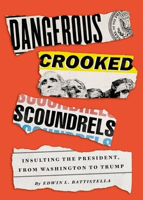Dangerous Crooked Scoundrels: Insulting the President, from Washington to Trump by Battistella, Edwin L.