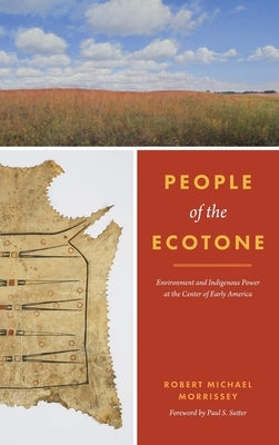 People of the Ecotone: Environment and Indigenous Power at the Center of Early America by Morrissey, Robert Michael