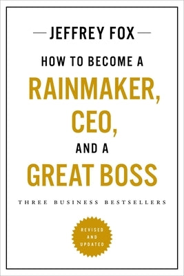 How to Become a Rainmaker, Ceo, and a Great Boss: Three Business Bestsellers by Fox, Jeffrey J.