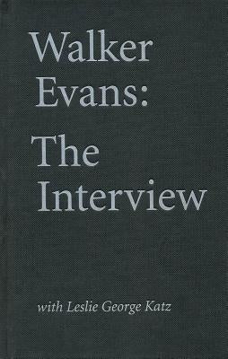 Walker Evans: The Interview: With Leslie George Katz by Evans, Walker