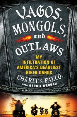 Vagos, Mongols, and Outlaws: My Infiltration of America's Deadliest Biker Gangs by Falco, Charles