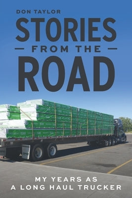 Stories From The Road: My Years as a Long Haul Trucker by Taylor, Don
