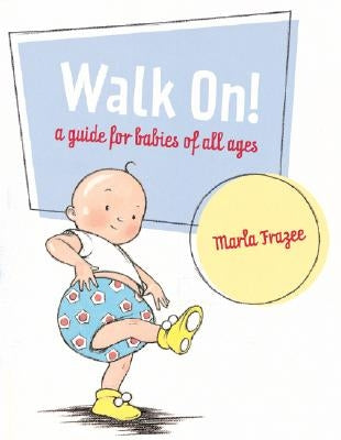 Walk On!: A Guide for Babies of All Ages by Frazee, Marla