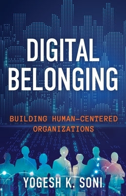 Digital Belonging: Building Human-Centered Organizations by Soni, Yogesh K.