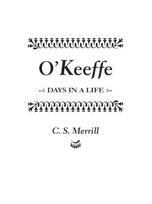 O'Keeffe: Days in a Life by Merrill, C. S.