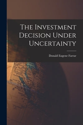 The Investment Decision Under Uncertainty by Farrar, Donald Eugene