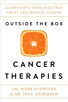 Outside the Box Cancer Therapies: Alternative Therapies That Treat and Prevent Cancer by Stengler, Mark