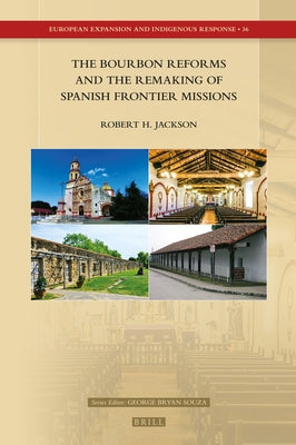 The Bourbon Reforms and the Remaking of Spanish Frontier Missions by Jackson, Robert H.