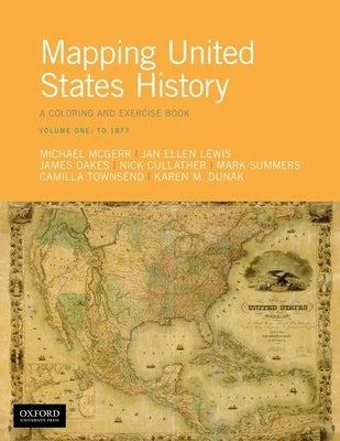 Mapping United States History: A Coloring and Exercise Book, Volume One: To 1877 by McGerr, Michael