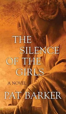 The Silence of the Girls by Barker, Pat