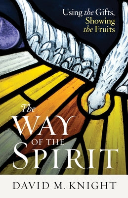The Way of the Spirit: Using the Gifts, Showing the Fruits by Knight, David M.
