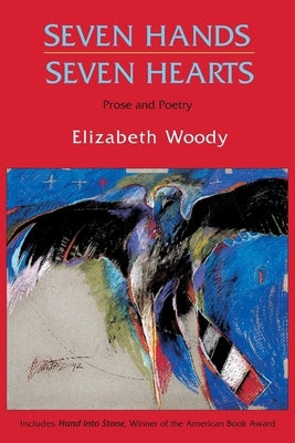 Seven Hands, Seven Hearts: Prose and Poetry by Woody, Elizabeth