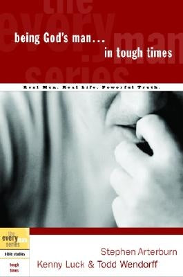 Being God's Man in Tough Times: Real Life. Powerful Truth. for God's Men by Arterburn, Stephen