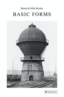 Bernd & Hilla Becher: Basic Forms by de Duve, Thierry