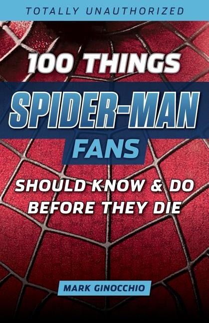 100 Things Spider-Man Fans Should Know & Do Before They Die by Ginocchio, Mark