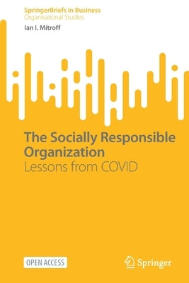 The Socially Responsible Organization: Lessons from Covid by Mitroff, Ian I.