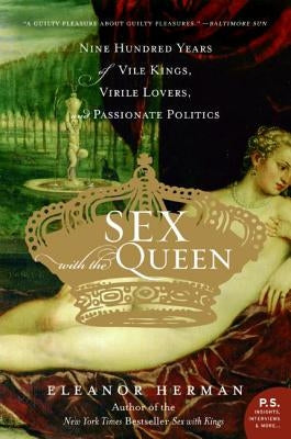 Sex with the Queen: 900 Years of Vile Kings, Virile Lovers, and Passionate Politics by Herman, Eleanor
