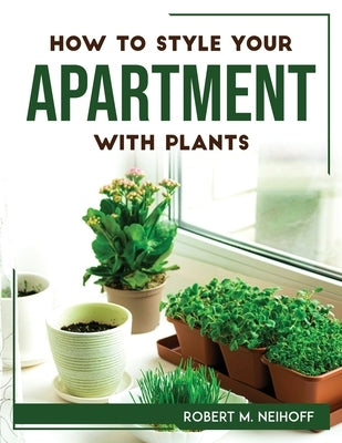 How to style your apartment with plants by Robert M Neihoff