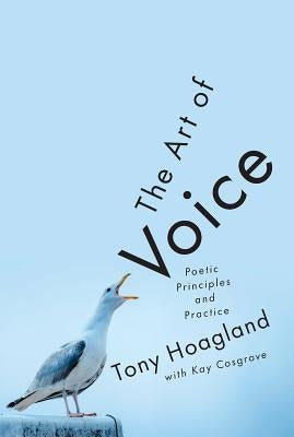 The Art of Voice: Poetic Principles and Practice by Hoagland, Tony