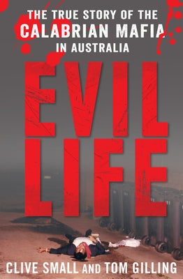 Evil Life: The True Story of the Calabrian Mafia in Australia by Small, Clive