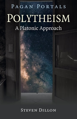 Pagan Portals - Polytheism: A Platonic Approach by Dillon, Steven