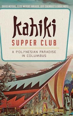 Kahiki Supper Club: A Polynesian Paradise in Columbus by Meyers, David