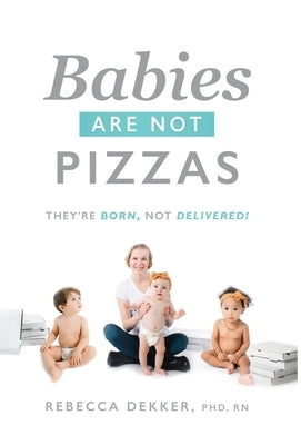 Babies Are Not Pizzas: They're Born, Not Delivered by Dekker, Rebecca