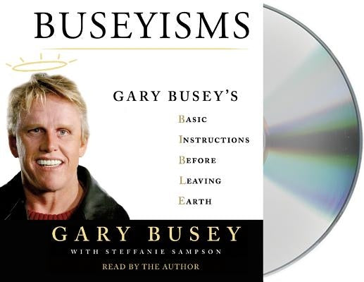 Buseyisms: Gary Busey's Basic Instructions Before Leaving Earth by Busey, Gary