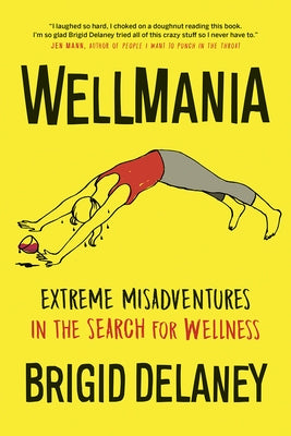 Wellmania: Extreme Misadventures in the Search for Wellness by Delaney, Brigid