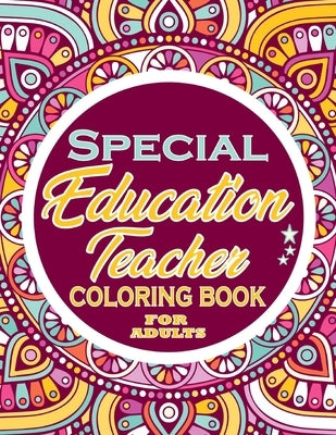 Special Education Teacher Coloring Book for adults: Adults Gift - adult coloring book - Mandalas coloring book - cuss word coloring book - adult swear by Alpha, Thomas